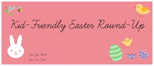 Kid-Friendly Easter Round-Up | Sew You Think You Can Cook